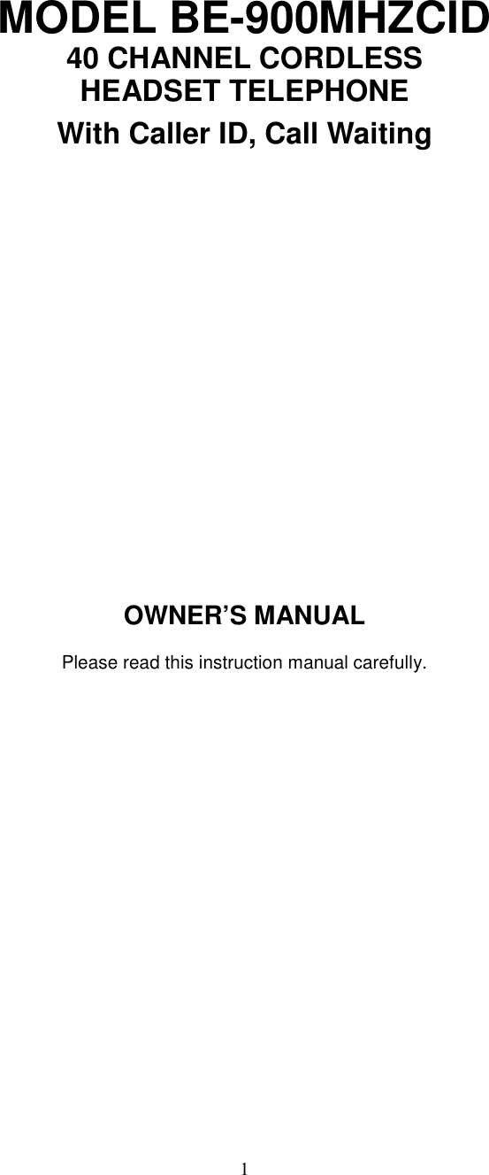 1MODEL BE-900MHZCID40 CHANNEL CORDLESSHEADSET TELEPHONEWith Caller ID, Call WaitingOWNER’S MANUALPlease read this instruction manual carefully.