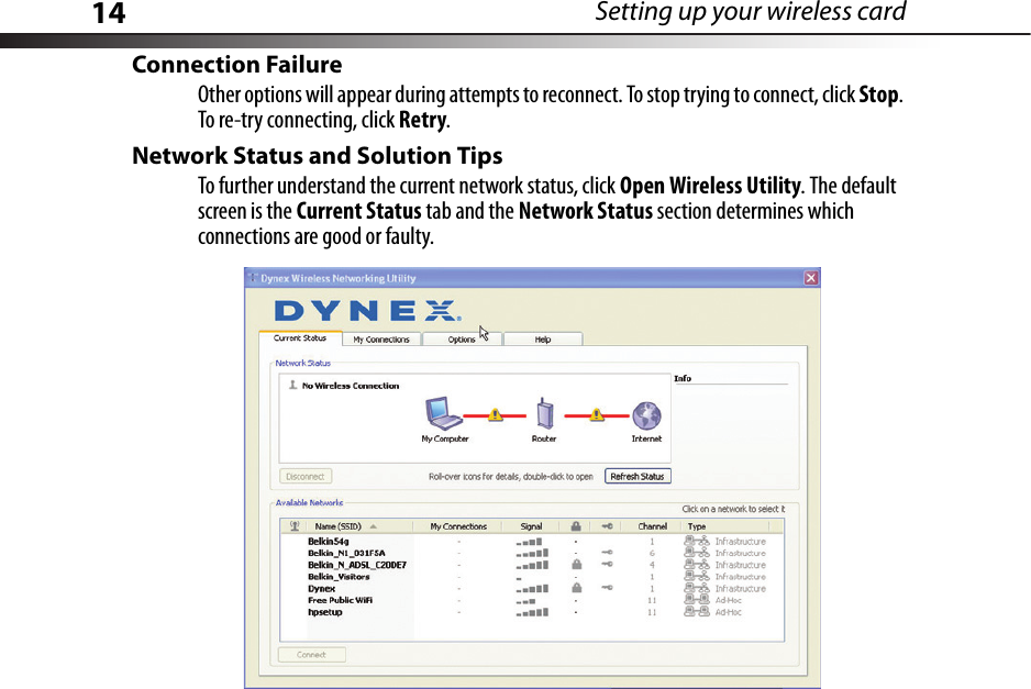 14 Setting up your wireless cardConnection FailureOther options will appear during attempts to reconnect. To stop trying to connect, click Stop. To re-try connecting, click Retry.Network Status and Solution TipsTo further understand the current network status, click Open Wireless Utility. The default screen is the Current Status tab and the Network Status section determines which connections are good or faulty. 