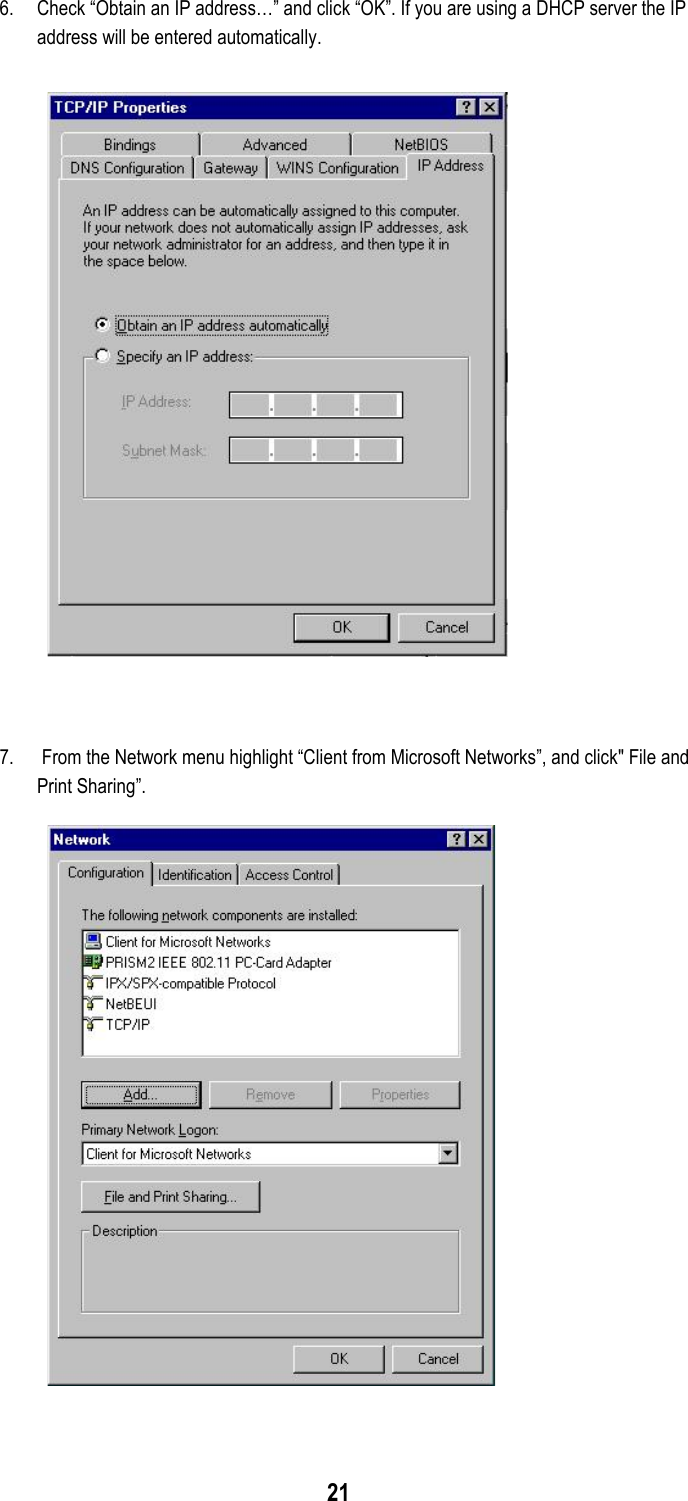 216. Check “Obtain an IP address…” and click “OK”. If you are using a DHCP server the IPaddress will be entered automatically.7.  From the Network menu highlight “Client from Microsoft Networks”, and click&quot; File andPrint Sharing”.