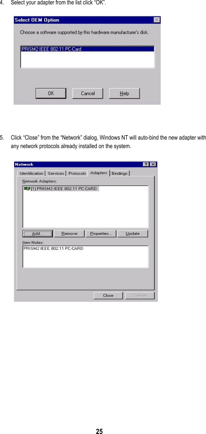 254. Select your adapter from the list click “OK”.5. Click “Close” from the “Network” dialog, Windows NT will auto-bind the new adapter withany network protocols already installed on the system.