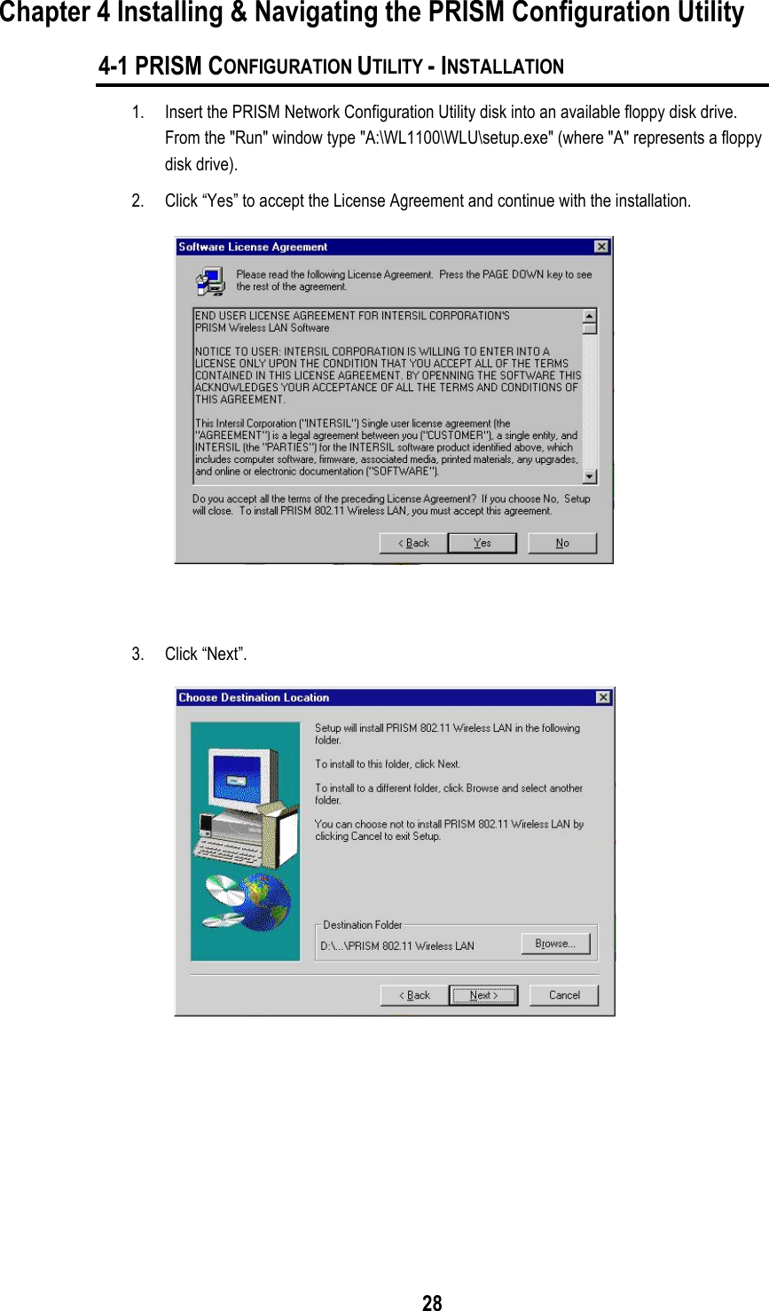 28Chapter 4 Installing &amp; Navigating the PRISM Configuration Utility4-1 PRISM CONFIGURATION UTILITY - INSTALLATION1. Insert the PRISM Network Configuration Utility disk into an available floppy disk drive.From the &quot;Run&quot; window type &quot;A:\WL1100\WLU\setup.exe&quot; (where &quot;A&quot; represents a floppydisk drive).2. Click “Yes” to accept the License Agreement and continue with the installation.3. Click “Next”.