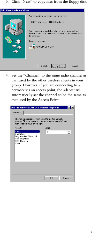 3. Click Next to copy files from the floppy disk.4. Set the Channel to the same radio channel asthat used by the other wireless clients in yourgroup. However, if you are connecting to anetwork via an access point, the adapter willautomatically set the channel to be the same asthat used by the Access Point.7