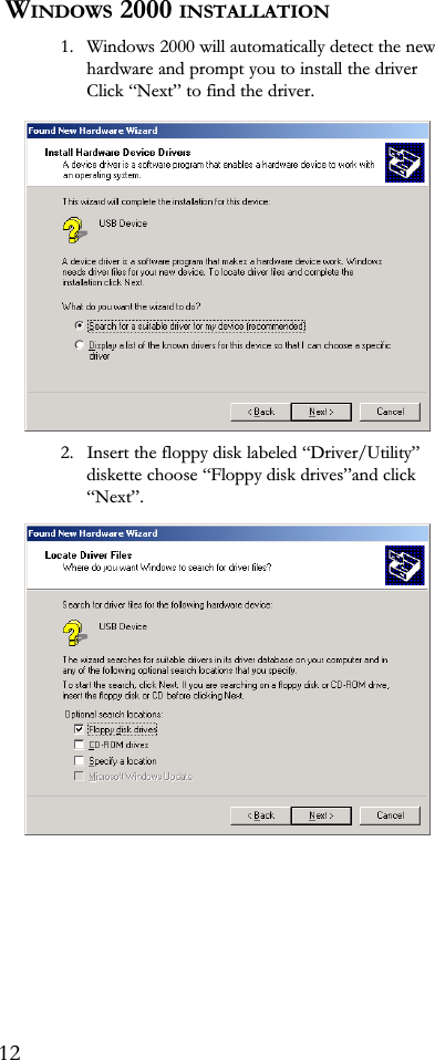  WINDOWS 2000 INSTALLATION1. Windows 2000 will automatically detect the newhardware and prompt you to install the driverClick Next to find the driver.2. Insert the floppy disk labeled Driver/Utilitydiskette choose Floppy disk drivesand clickNext.12