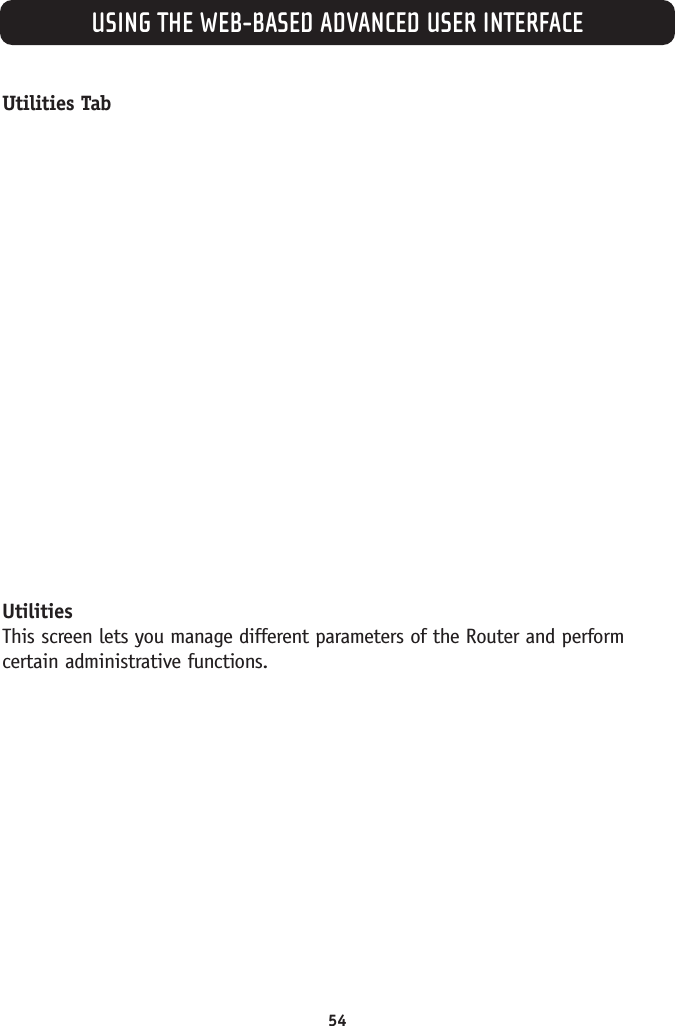 USING THE WEB-BASED ADVANCED USER INTERFACE54Utilities TabUtilitiesThis screen lets you manage different parameters of the Router and performcertain administrative functions. 