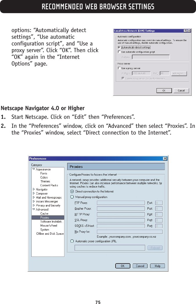 RECOMMENDED WEB BROWSER SETTINGS75options: “Automatically detectsettings”, “Use automaticconfiguration script”, and “Use aproxy server”. Click “OK”. Then click“OK” again in the “InternetOptions” page.Netscape Navigator 4.0 or Higher1. Start Netscape. Click on “Edit” then “Preferences”.2. In the “Preferences” window, click on “Advanced” then select “Proxies”. Inthe “Proxies” window, select “Direct connection to the Internet”.