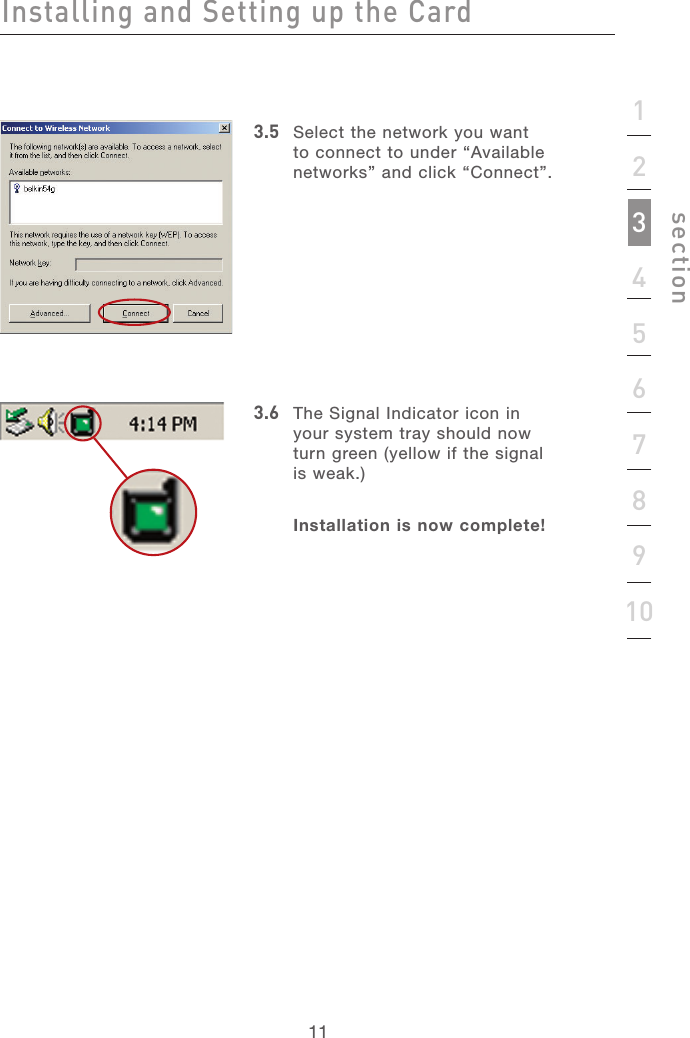 1111section12345678910Installing and Setting up the Card3.5   Select the network you want to connect to under “Available networks” and click “Connect”.3.6    The Signal Indicator icon in your system tray should now turn green (yellow if the signal is weak.)Installation is now complete!