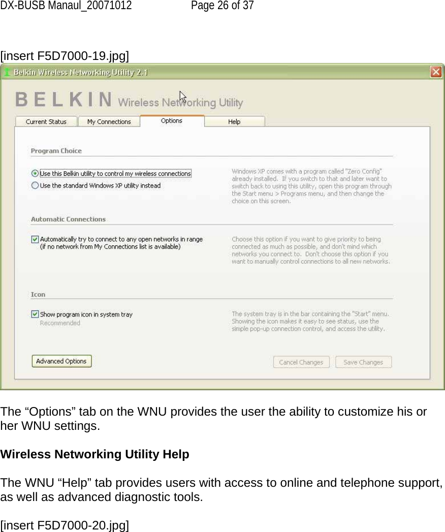 DX-BUSB Manaul_20071012  Page 26 of 37  [insert F5D7000-19.jpg]   The “Options” tab on the WNU provides the user the ability to customize his or her WNU settings.   Wireless Networking Utility Help  The WNU “Help” tab provides users with access to online and telephone support, as well as advanced diagnostic tools.  [insert F5D7000-20.jpg] 