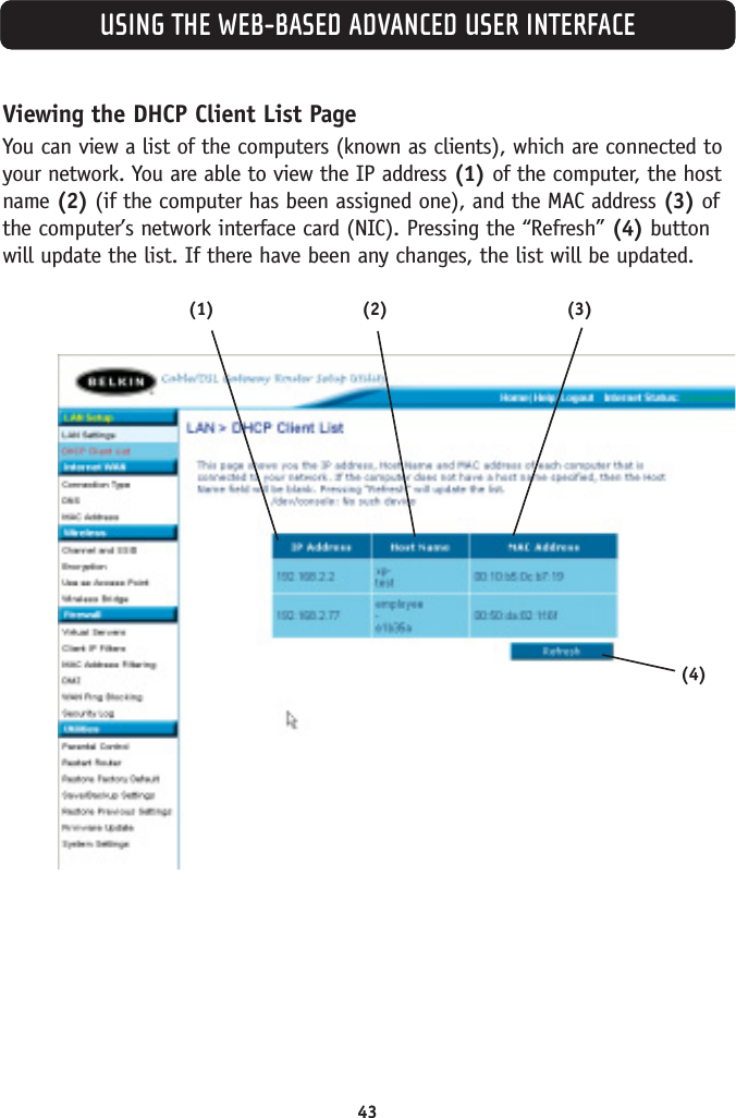 USING THE WEB-BASED ADVANCED USER INTERFACEViewing the DHCP Client List PageYou can view a list of the computers (known as clients), which are connected toyour network. You are able to view the IP address (1) of the computer, the hostname (2) (if the computer has been assigned one), and the MAC address (3) ofthe computer’s network interface card (NIC). Pressing the “Refresh” (4) buttonwill update the list. If there have been any changes, the list will be updated.(1) (2) (3)(4)43