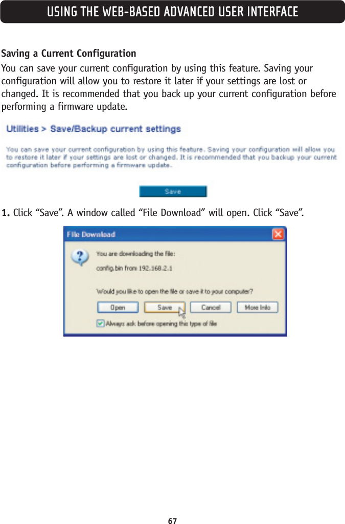 USING THE WEB-BASED ADVANCED USER INTERFACE67Saving a Current ConfigurationYou can save your current configuration by using this feature. Saving yourconfiguration will allow you to restore it later if your settings are lost orchanged. It is recommended that you back up your current configuration beforeperforming a firmware update.1. Click “Save”. A window called “File Download” will open. Click “Save”.