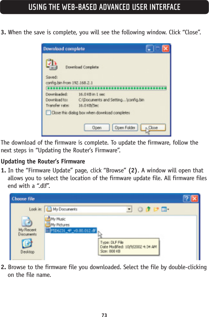USING THE WEB-BASED ADVANCED USER INTERFACE3. When the save is complete, you will see the following window. Click “Close”.The download of the firmware is complete. To update the firmware, follow thenext steps in “Updating the Router’s Firmware”.Updating the Router’s Firmware1. In the “Firmware Update” page, click “Browse” (2). A window will open thatallows you to select the location of the firmware update file. All firmware filesend with a “.dlf”.2. Browse to the firmware file you downloaded. Select the file by double-clickingon the file name.73