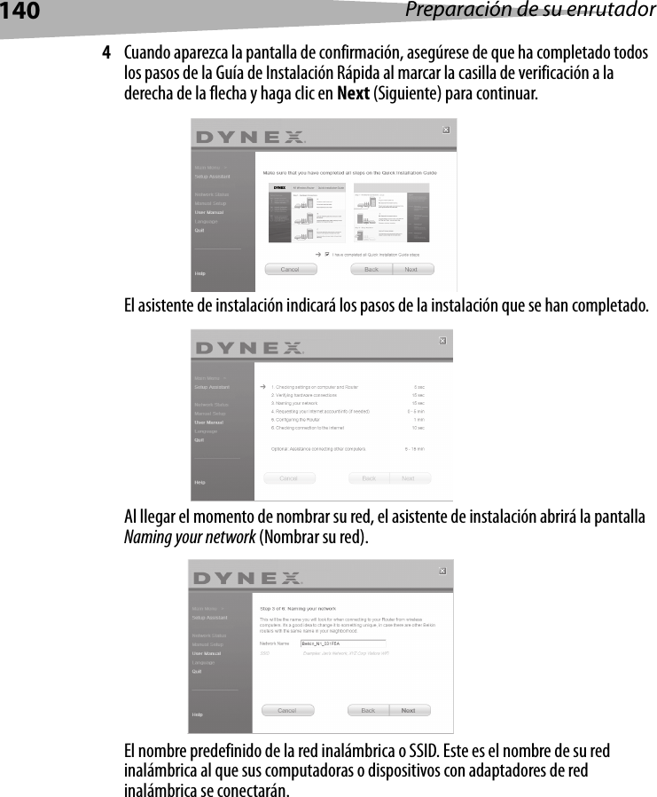 140 Preparación de su enrutador4Cuando aparezca la pantalla de confirmación, asegúrese de que ha completado todos los pasos de la Guía de Instalación Rápida al marcar la casilla de verificación a la derecha de la flecha y haga clic en Next (Siguiente) para continuar. El asistente de instalación indicará los pasos de la instalación que se han completado.Al llegar el momento de nombrar su red, el asistente de instalación abrirá la pantalla Naming your network (Nombrar su red).El nombre predefinido de la red inalámbrica o SSID. Este es el nombre de su red inalámbrica al que sus computadoras o dispositivos con adaptadores de red inalámbrica se conectarán.DYN EX