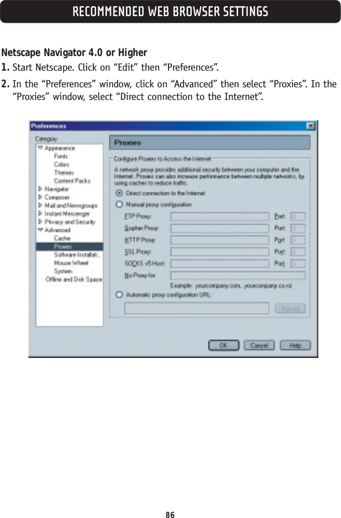 RECOMMENDED WEB BROWSER SETTINGSNetscape Navigator 4.0 or Higher1. Start Netscape. Click on “Edit” then “Preferences”.2. In the “Preferences” window, click on “Advanced” then select “Proxies”. In the“Proxies” window, select “Direct connection to the Internet”.86