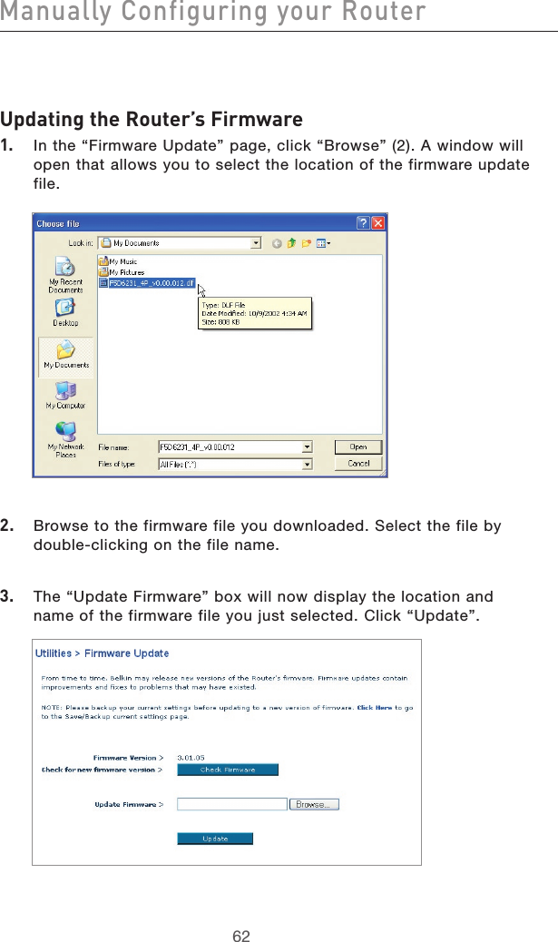 6362Manually Configuring your Router6362Updating the Router’s Firmware1.  In the “Firmware Update” page, click “Browse” (2). A window will open that allows you to select the location of the firmware update file. 2.  Browse to the firmware file you downloaded. Select the file by double-clicking on the file name.3.  The “Update Firmware” box will now display the location and name of the firmware file you just selected. Click “Update”.