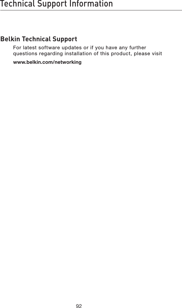 9392Technical Support Information9392Belkin Technical SupportFor latest software updates or if you have any further questions regarding installation of this product, please visit www.belkin.com/networking