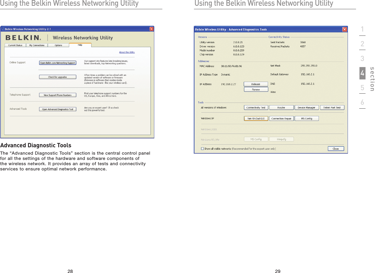 2928Using the Belkin Wireless Networking UtilityUsing the Belkin Wireless Networking Utility29section123456Advanced Diagnostic ToolsThe “Advanced Diagnostic Tools” section is the central control panel for all the settings of the hardware and software components of the wireless network. It provides an array of tests and connectivity services to ensure optimal network performance.