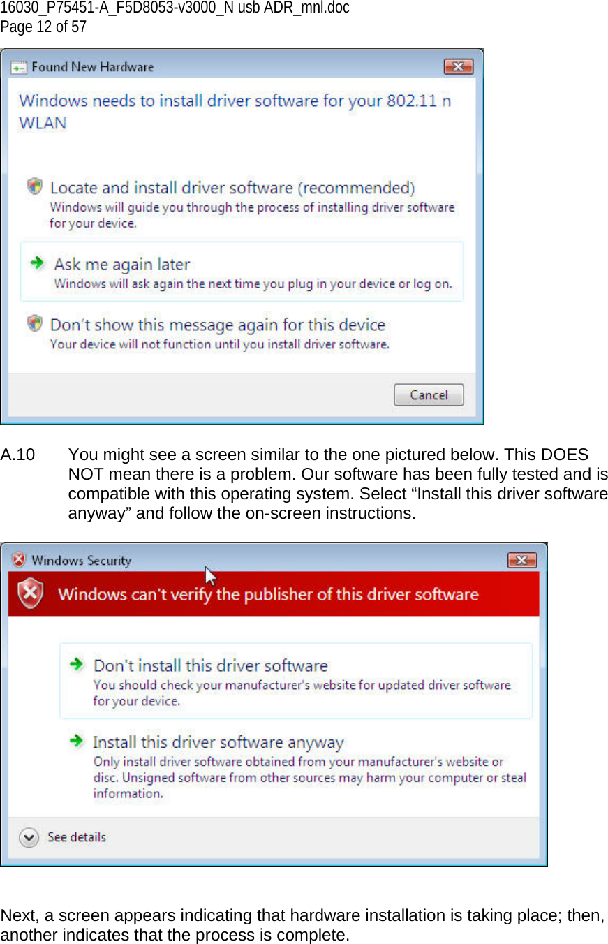 16030_P75451-A_F5D8053-v3000_N usb ADR_mnl.doc Page 12 of 57   A.10  You might see a screen similar to the one pictured below. This DOES NOT mean there is a problem. Our software has been fully tested and is compatible with this operating system. Select “Install this driver software anyway” and follow the on-screen instructions.     Next, a screen appears indicating that hardware installation is taking place; then, another indicates that the process is complete.  
