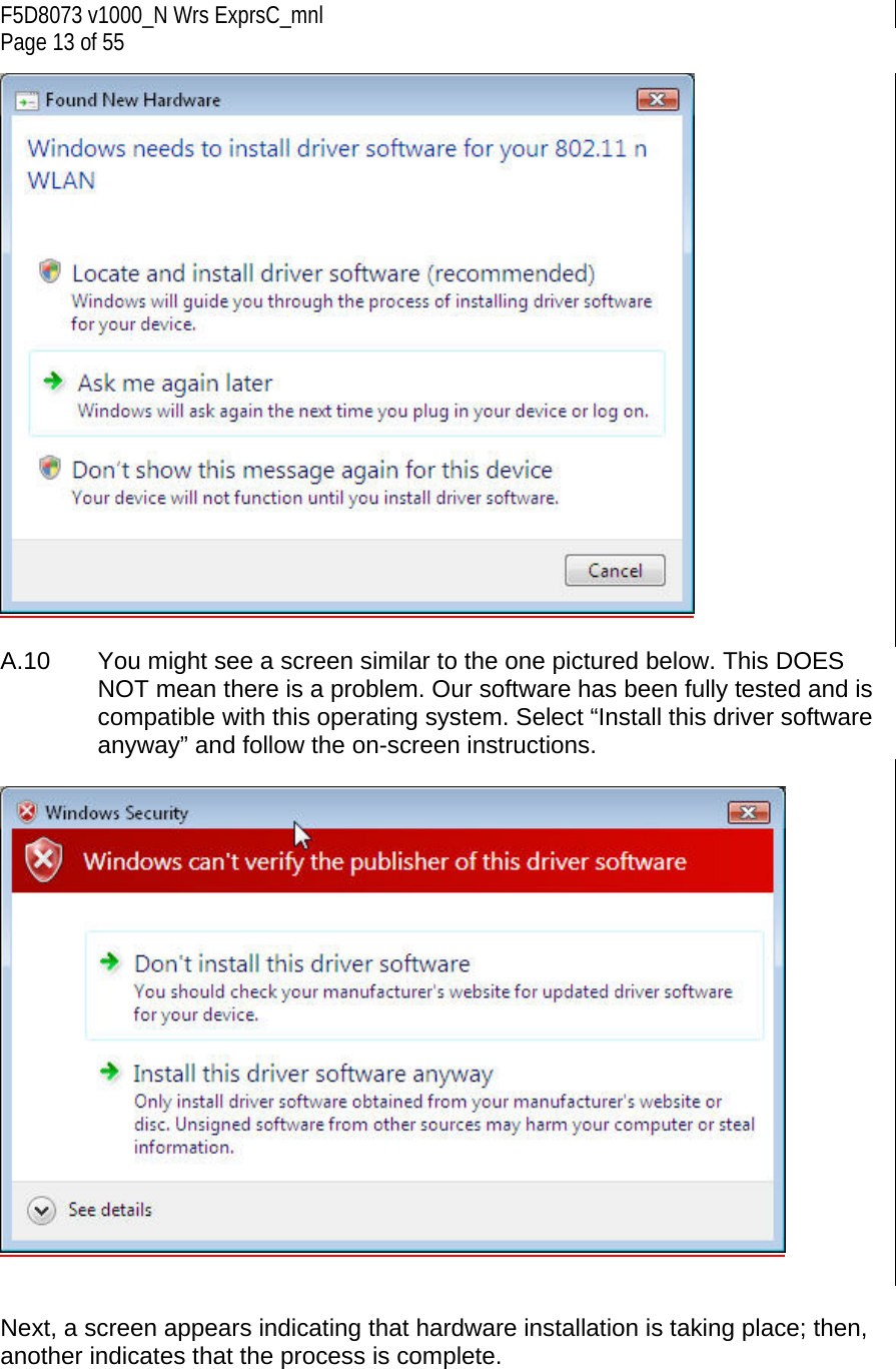 F5D8073 v1000_N Wrs ExprsC_mnl Page 13 of 55   A.10  You might see a screen similar to the one pictured below. This DOES NOT mean there is a problem. Our software has been fully tested and is compatible with this operating system. Select “Install this driver software anyway” and follow the on-screen instructions.     Next, a screen appears indicating that hardware installation is taking place; then, another indicates that the process is complete. 