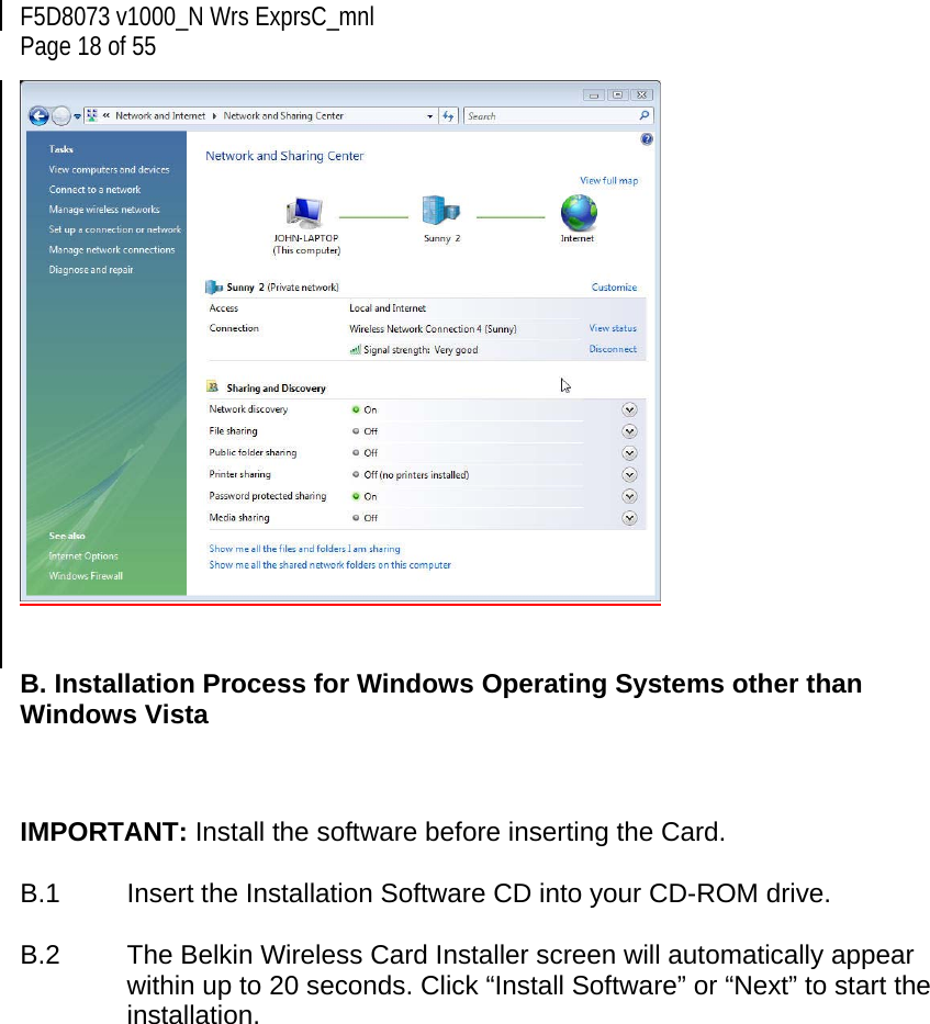 F5D8073 v1000_N Wrs ExprsC_mnl  Page 18 of 55    B. Installation Process for Windows Operating Systems other than Windows Vista    IMPORTANT: Install the software before inserting the Card.  B.1  Insert the Installation Software CD into your CD-ROM drive.  B.2  The Belkin Wireless Card Installer screen will automatically appear within up to 20 seconds. Click “Install Software” or “Next” to start the installation.   