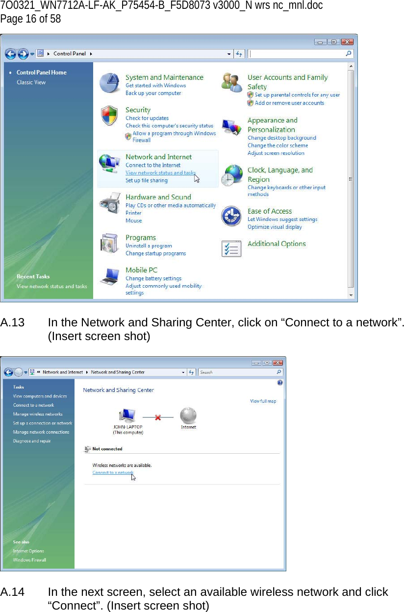 7O0321_WN7712A-LF-AK_P75454-B_F5D8073 v3000_N wrs nc_mnl.doc Page 16 of 58   A.13   In the Network and Sharing Center, click on “Connect to a network”. (Insert screen shot)    A.14  In the next screen, select an available wireless network and click “Connect”. (Insert screen shot)  