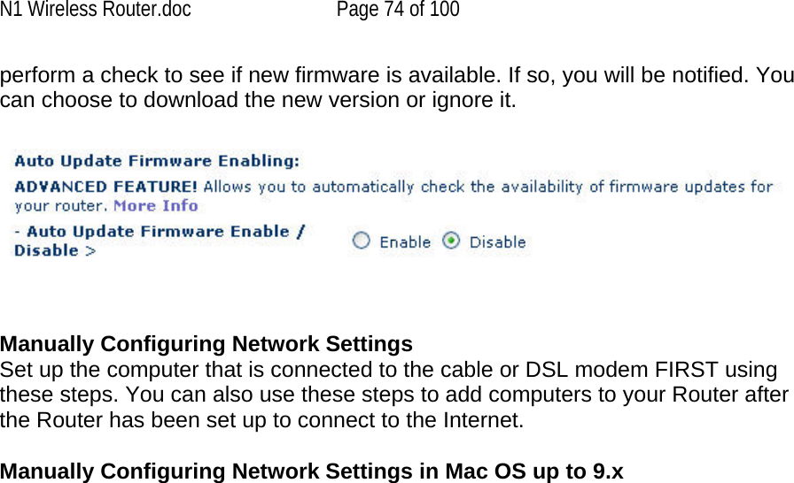 N1 Wireless Router.doc  Page 74 of 100 perform a check to see if new firmware is available. If so, you will be notified. You can choose to download the new version or ignore it.      Manually Configuring Network Settings Set up the computer that is connected to the cable or DSL modem FIRST using these steps. You can also use these steps to add computers to your Router after the Router has been set up to connect to the Internet.  Manually Configuring Network Settings in Mac OS up to 9.x  