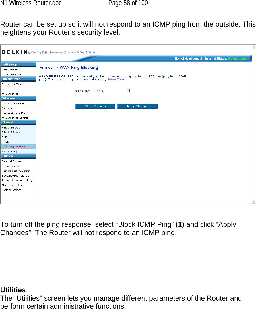 N1 Wireless Router.doc  Page 58 of 100 Router can be set up so it will not respond to an ICMP ping from the outside. This heightens your Router’s security level.      To turn off the ping response, select “Block ICMP Ping” (1) and click “Apply Changes”. The Router will not respond to an ICMP ping.        Utilities The “Utilities” screen lets you manage different parameters of the Router and perform certain administrative functions.   