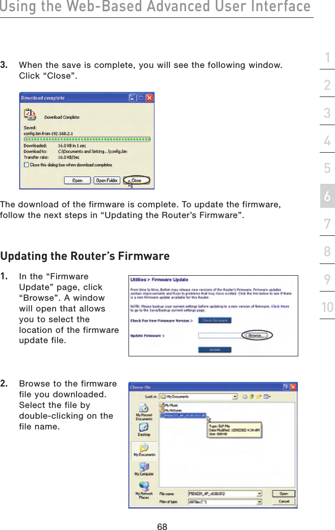 68Using the Web-Based Advanced User Interface68section21345678910Updating the Router’s Firmware1.  In the “Firmware Update” page, click “Browse”. A window will open that allows you to select the location of the firmware update file.2.  Browse to the firmware file you downloaded. Select the file by double-clicking on the file name.3.   When the save is complete, you will see the following window.  Click “Close”.The download of the firmware is complete. To update the firmware, follow the next steps in “Updating the Router’s Firmware”.