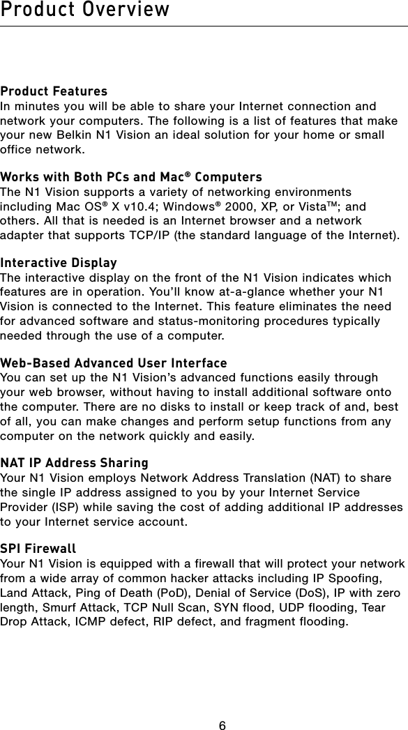 EgdYjXiDkZgk^ZlEgdYjXi;ZVijgZh)NMINUTESYOUWILLBEABLETOSHAREYOUR)NTERNETCONNECTIONANDNETWORKYOURCOMPUTERS4HEFOLLOWINGISALISTOFFEATURESTHATMAKEYOURNEW&quot;ELKIN.6ISIONANIDEALSOLUTIONFORYOURHOMEORSMALLOFFICENETWORKLdg`hl^i]7di]E8hVcYBVX8dbejiZgh4HE.6ISIONSUPPORTSAVARIETYOFNETWORKINGENVIRONMENTSINCLUDING-AC/38V7INDOWS80OR6ISTA4-ANDOTHERS!LLTHATISNEEDEDISAN)NTERNETBROWSERANDANETWORKADAPTERTHATSUPPORTS4#0)0THESTANDARDLANGUAGEOFTHE)NTERNET&gt;ciZgVXi^kZ9^heaVn4HEINTERACTIVEDISPLAYONTHEFRONTOFTHE.6ISIONINDICATESWHICHFEATURESAREINOPERATION9OULLKNOWATAGLANCEWHETHERYOUR.6ISIONISCONNECTEDTOTHE)NTERNET4HISFEATUREELIMINATESTHENEEDFORADVANCEDSOFTWAREANDSTATUSMONITORINGPROCEDURESTYPICALLYNEEDEDTHROUGHTHEUSEOFACOMPUTERLZW&quot;7VhZY6YkVcXZYJhZg&gt;ciZg[VXZ9OUCANSETUPTHE.6ISIONSADVANCEDFUNCTIONSEASILYTHROUGHYOURWEBBROWSERWITHOUTHAVINGTOINSTALLADDITIONALSOFTWAREONTOTHECOMPUTER4HEREARENODISKSTOINSTALLORKEEPTRACKOFANDBESTOFALLYOUCANMAKECHANGESANDPERFORMSETUPFUNCTIONSFROMANYCOMPUTERONTHENETWORKQUICKLYANDEASILYC6I&gt;E6YYgZhhH]Vg^c\9OUR.6ISIONEMPLOYS.ETWORK!DDRESS4RANSLATION.!4TOSHARETHESINGLE)0ADDRESSASSIGNEDTOYOUBYYOUR)NTERNET3ERVICE0ROVIDER)30WHILESAVINGTHECOSTOFADDINGADDITIONAL)0ADDRESSESTOYOUR)NTERNETSERVICEACCOUNTHE&gt;;^gZlVaa9OUR.6ISIONISEQUIPPEDWITHAFIREWALLTHATWILLPROTECTYOURNETWORKFROMAWIDEARRAYOFCOMMONHACKERATTACKSINCLUDING)03POOFING,AND!TTACK0INGOF$EATH0O$$ENIALOF3ERVICE$O3)0WITHZEROLENGTH3MURF!TTACK4#0.ULL3CAN39.FLOOD5$0FLOODING4EAR$ROP!TTACK)#-0DEFECT2)0DEFECTANDFRAGMENTFLOODING