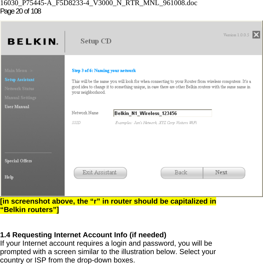 16030_P75445-A_F5D8233-4_V3000_N_RTR_MNL_961008.doc Page 20 of 108  [in screenshot above, the “r” in router should be capitalized in “Belkin routers”]   1.4 Requesting Internet Account Info (if needed) If your Internet account requires a login and password, you will be prompted with a screen similar to the illustration below. Select your country or ISP from the drop-down boxes. 