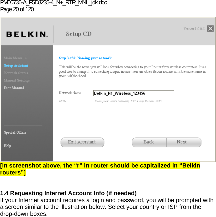 PM00736-A_F5D8235-4_N+_RTR_MNL_jdk.doc Page 20 of 120  [in screenshot above, the “r” in router should be capitalized in “Belkin routers”]   1.4 Requesting Internet Account Info (if needed) If your Internet account requires a login and password, you will be prompted with a screen similar to the illustration below. Select your country or ISP from the drop-down boxes. 