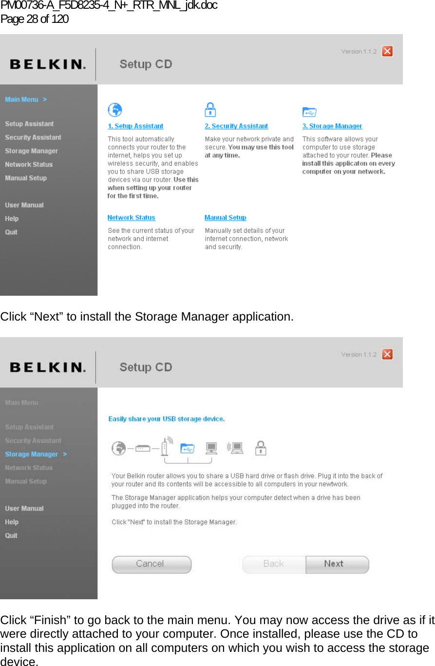 PM00736-A_F5D8235-4_N+_RTR_MNL_jdk.doc Page 28 of 120   Click “Next” to install the Storage Manager application.    Click “Finish” to go back to the main menu. You may now access the drive as if it were directly attached to your computer. Once installed, please use the CD to install this application on all computers on which you wish to access the storage device.  