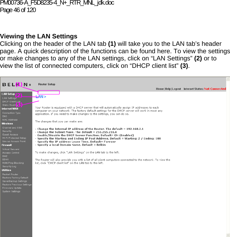 PM00736-A_F5D8235-4_N+_RTR_MNL_jdk.doc Page 46 of 120   Viewing the LAN Settings Clicking on the header of the LAN tab (1) will take you to the LAN tab’s header page. A quick description of the functions can be found here. To view the settings or make changes to any of the LAN settings, click on “LAN Settings” (2) or to view the list of connected computers, click on “DHCP client list” (3).      (1) (2) (3) 