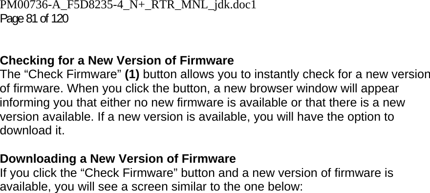 PM00736-A_F5D8235-4_N+_RTR_MNL_jdk.doc1  Page 81 of 120    Checking for a New Version of Firmware The “Check Firmware” (1) button allows you to instantly check for a new version of firmware. When you click the button, a new browser window will appear informing you that either no new firmware is available or that there is a new version available. If a new version is available, you will have the option to download it.  Downloading a New Version of Firmware If you click the “Check Firmware” button and a new version of firmware is available, you will see a screen similar to the one below:  