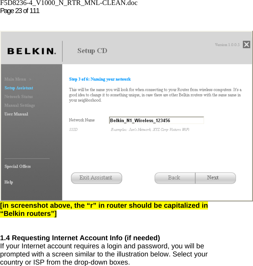 F5D8236-4_V1000_N_RTR_MNL-CLEAN.doc  Page 23 of 111     [in screenshot above, the “r” in router should be capitalized in “Belkin routers”]   1.4 Requesting Internet Account Info (if needed) If your Internet account requires a login and password, you will be prompted with a screen similar to the illustration below. Select your country or ISP from the drop-down boxes. 