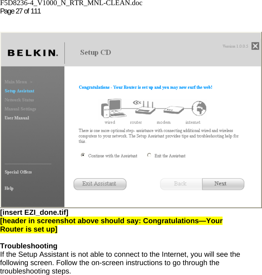 F5D8236-4_V1000_N_RTR_MNL-CLEAN.doc  Page 27 of 111    [insert EZI_done.tif] [header in screenshot above should say: Congratulations—Your Router is set up]  Troubleshooting  If the Setup Assistant is not able to connect to the Internet, you will see the following screen. Follow the on-screen instructions to go through the troubleshooting steps.  
