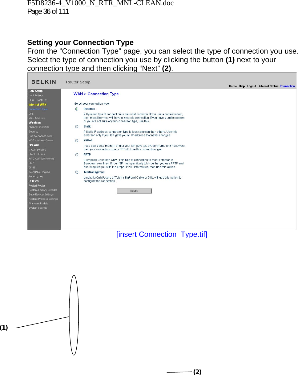 F5D8236-4_V1000_N_RTR_MNL-CLEAN.doc Page 36 of 111   Setting your Connection Type From the “Connection Type” page, you can select the type of connection you use. Select the type of connection you use by clicking the button (1) next to your connection type and then clicking “Next” (2).  [insert Connection_Type.tif]  (1) (2) 