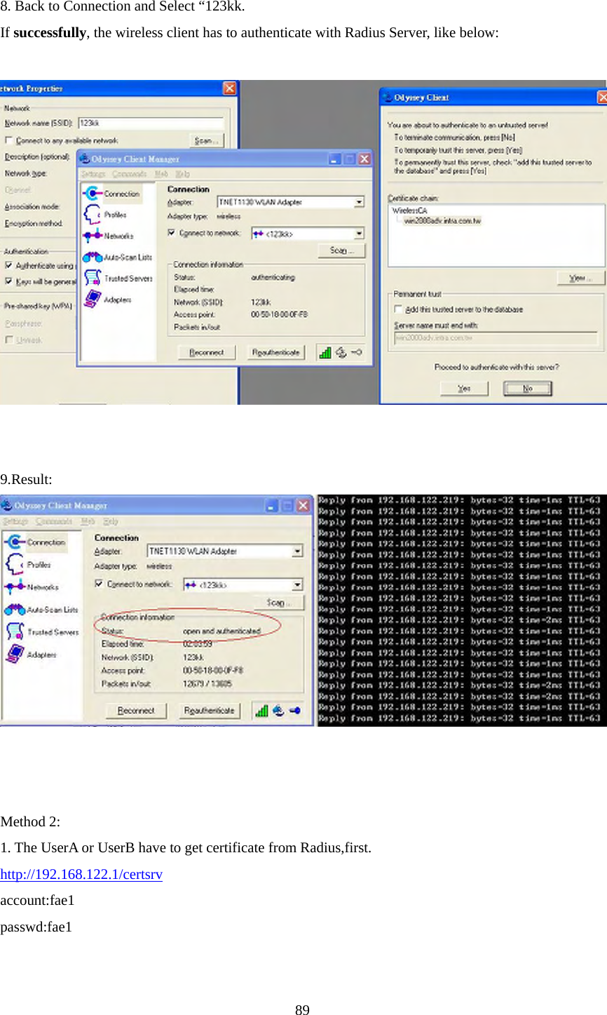  8. Back to Connection and Select “123kk. If successfully, the wireless client has to authenticate with Radius Server, like below:      9.Result:    Method 2: 1. The UserA or UserB have to get certificate from Radius,first. http://192.168.122.1/certsrvaccount:fae1 passwd:fae1  89