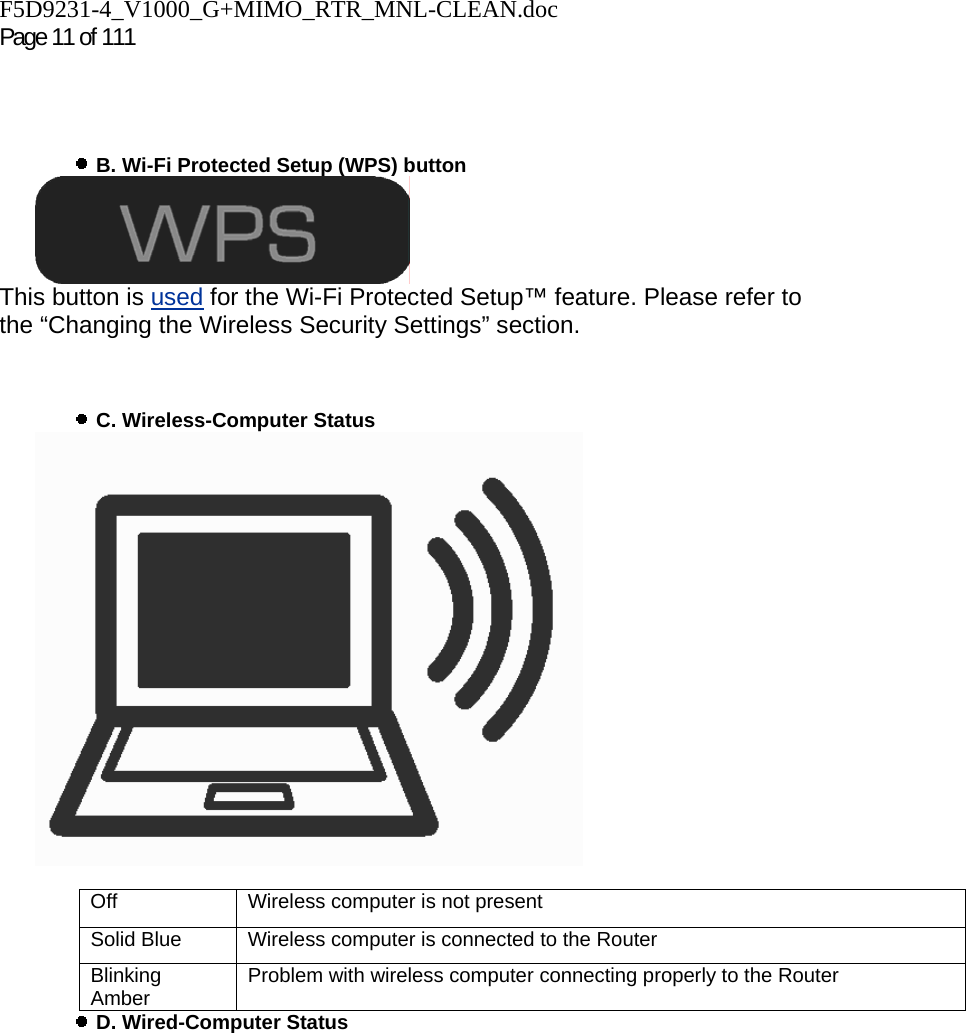 F5D9231-4_V1000_G+MIMO_RTR_MNL-CLEAN.doc  Page 11 of 111        B. Wi-Fi Protected Setup (WPS) button  This button is used for the Wi-Fi Protected Setup™ feature. Please refer to the “Changing the Wireless Security Settings” section.      C. Wireless-Computer Status    Off  Wireless computer is not present Solid Blue  Wireless computer is connected to the Router Blinking Amber  Problem with wireless computer connecting properly to the Router    D. Wired-Computer Status 