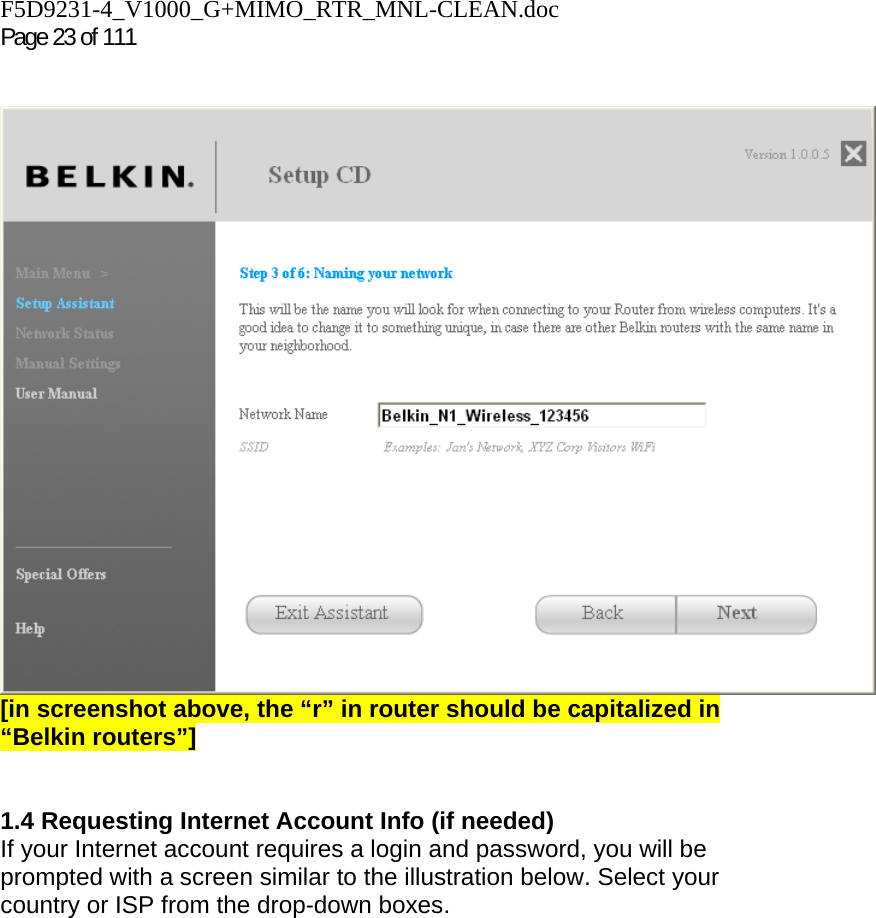 F5D9231-4_V1000_G+MIMO_RTR_MNL-CLEAN.doc  Page 23 of 111     [in screenshot above, the “r” in router should be capitalized in “Belkin routers”]   1.4 Requesting Internet Account Info (if needed) If your Internet account requires a login and password, you will be prompted with a screen similar to the illustration below. Select your country or ISP from the drop-down boxes. 