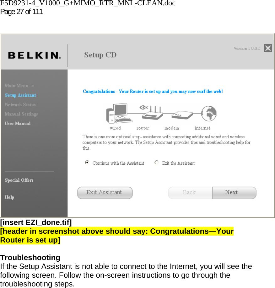 F5D9231-4_V1000_G+MIMO_RTR_MNL-CLEAN.doc  Page 27 of 111    [insert EZI_done.tif] [header in screenshot above should say: Congratulations—Your Router is set up]  Troubleshooting  If the Setup Assistant is not able to connect to the Internet, you will see the following screen. Follow the on-screen instructions to go through the troubleshooting steps.  