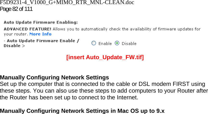F5D9231-4_V1000_G+MIMO_RTR_MNL-CLEAN.doc Page 82 of 111  [insert Auto_Update_FW.tif]  Manually Configuring Network Settings Set up the computer that is connected to the cable or DSL modem FIRST using these steps. You can also use these steps to add computers to your Router after the Router has been set up to connect to the Internet.  Manually Configuring Network Settings in Mac OS up to 9.x  