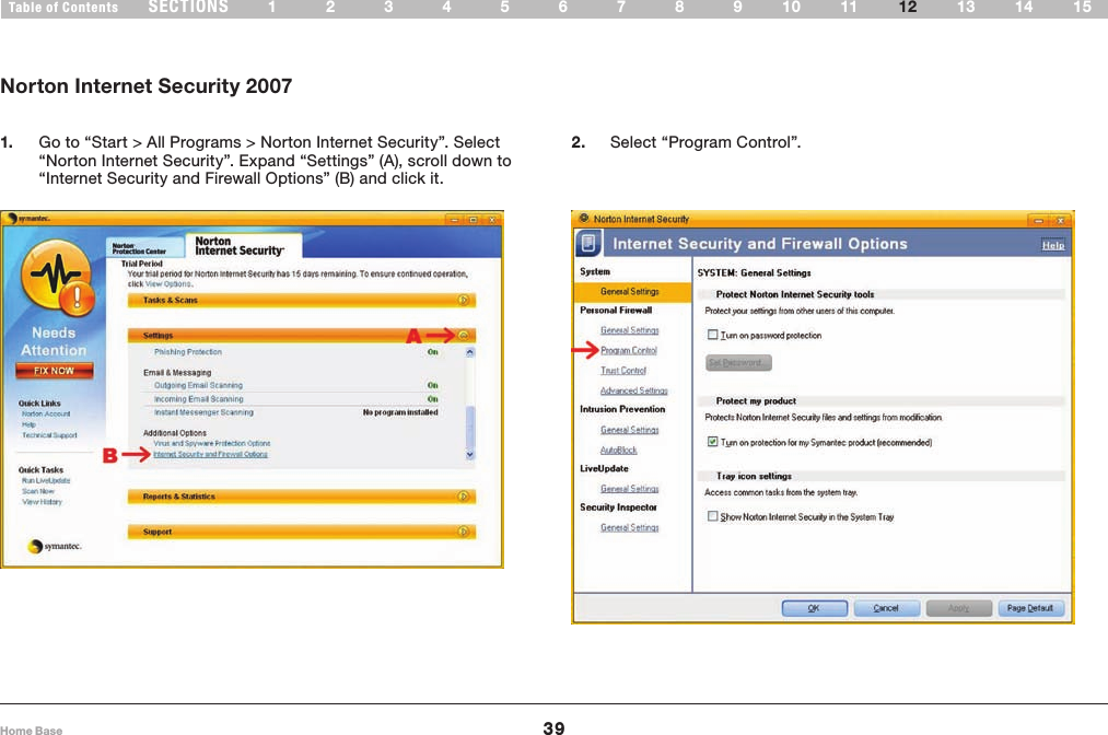 39Home BaseSECTIONSTable of Contents 123456789 1510 13 141211FIREWALLSNorton Internet Security 20071.  Go to “Start &gt; All Programs &gt; Norton Internet Security”. Select “Norton Internet Security”. Expand “Settings” (A), scroll down to “Internet Security and Firewall Options” (B) and click it.2.  Select “Program Control”.