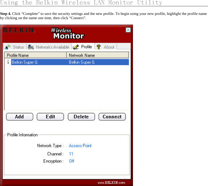     Using the Belkin Wireless LAN Monitor Utility                    Step 4. Click “Complete” to save the security settings and the new profile. To begin using your new profile, highlight the profile name by clicking on the name one time, then click “Connect”.   