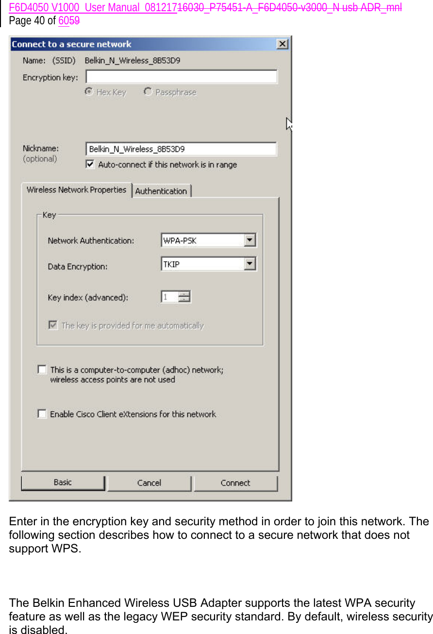 F6D4050 V1000_User Manual_08121716030_P75451-A_F6D4050-v3000_N usb ADR_mnl Page 40 of 6059   Enter in the encryption key and security method in order to join this network. The following section describes how to connect to a secure network that does not support WPS.    The Belkin Enhanced Wireless USB Adapter supports the latest WPA security feature as well as the legacy WEP security standard. By default, wireless security is disabled.  