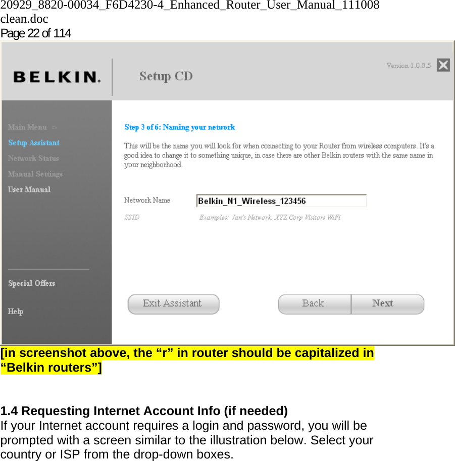 20929_8820-00034_F6D4230-4_Enhanced_Router_User_Manual_111008 clean.doc  Page 22 of 114  [in screenshot above, the “r” in router should be capitalized in “Belkin routers”]   1.4 Requesting Internet Account Info (if needed) If your Internet account requires a login and password, you will be prompted with a screen similar to the illustration below. Select your country or ISP from the drop-down boxes. 