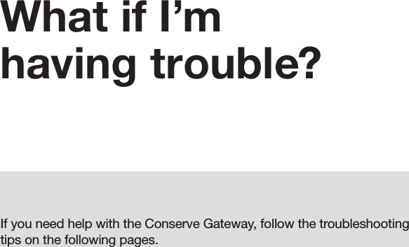 What if I’m having trouble?If you need help with the Conserve Gateway, follow the troubleshooting tips on the following pages.    23