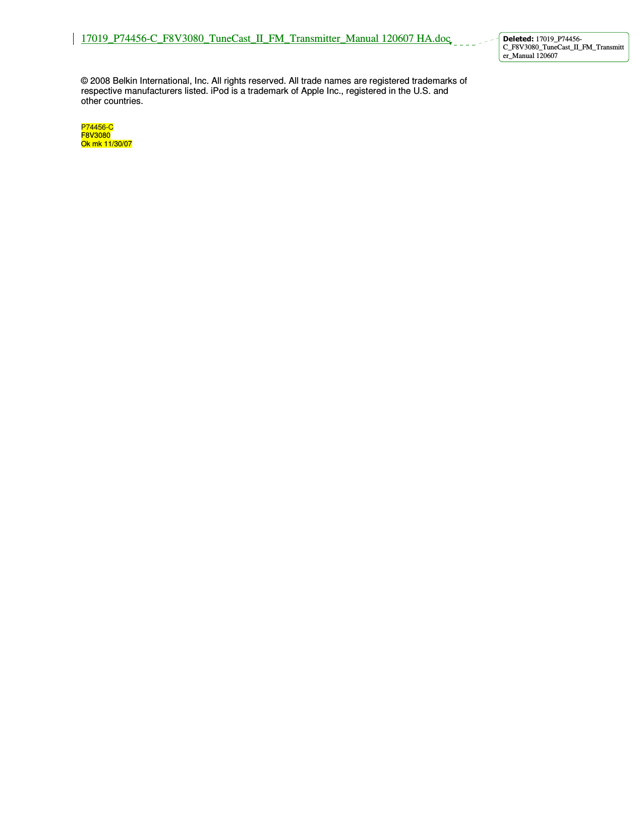 17019_P74456-C_F8V3080_TuneCast_II_FM_Transmitter_Manual 120607 HA.doc   © 2008 Belkin International, Inc. All rights reserved. All trade names are registered trademarks of respective manufacturers listed. iPod is a trademark of Apple Inc., registered in the U.S. and other countries.   P74456-C F8V3080 Ok mk 11/30/07  Deleted: 17019_P74456-C_F8V3080_TuneCast_II_FM_Transmitter_Manual 120607