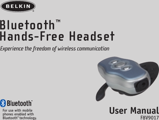 Experience the freedom of wireless communicationBluetooth™Hands-Free HeadsetFor use with mobilephones enabled withBluetooth™technology. F8V9017User Manual