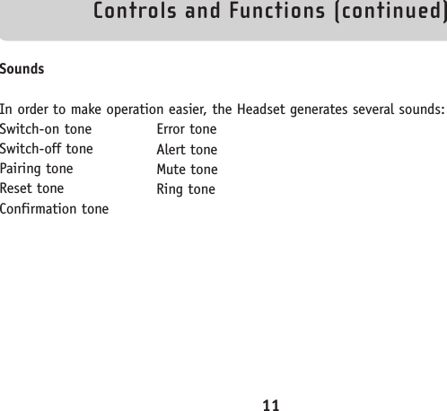 Controls and Functions (continued)SoundsIn order to make operation easier, the Headset generates several sounds:Switch-on toneSwitch-off tonePairing toneReset toneConfirmation tone11Error toneAlert toneMute toneRing tone