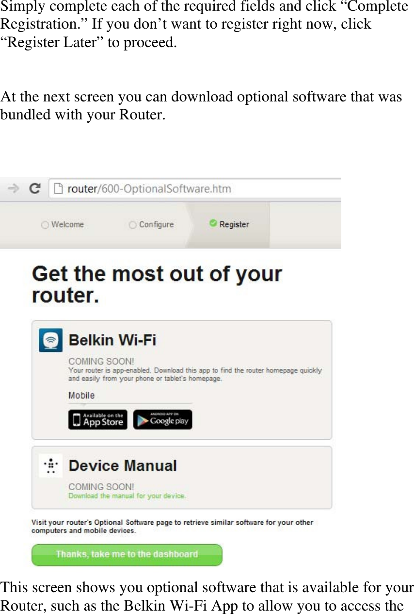  Simply complete each of the required fields and click “Complete Registration.” If you don’t want to register right now, click “Register Later” to proceed.   At the next screen you can download optional software that was bundled with your Router.     This screen shows you optional software that is available for your Router, such as the Belkin Wi-Fi App to allow you to access the 
