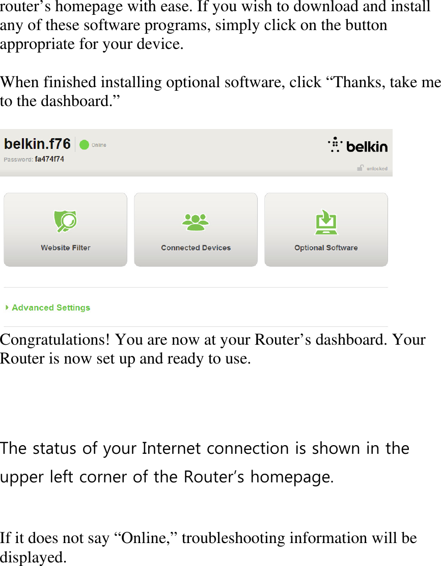 router’s homepage with ease. If you wish to download and install any of these software programs, simply click on the button appropriate for your device.  When finished installing optional software, click “Thanks, take me to the dashboard.”    Congratulations! You are now at your Router’s dashboard. Your Router is now set up and ready to use.     The status of your Internet connection is shown in the upper left corner of the Router’s homepage.    If it does not say “Online,” troubleshooting information will be displayed. 